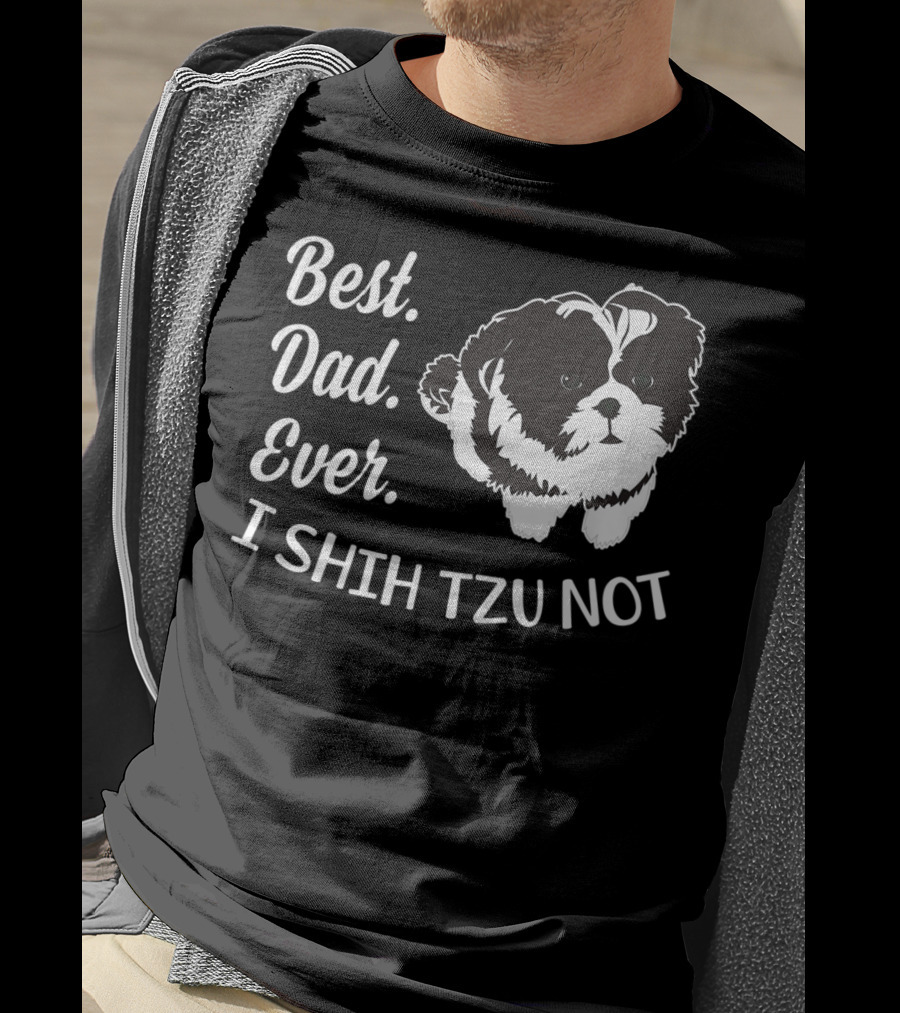 Best Dad Ever I Shih Tzu Not Funny Love Dog T-Shirt