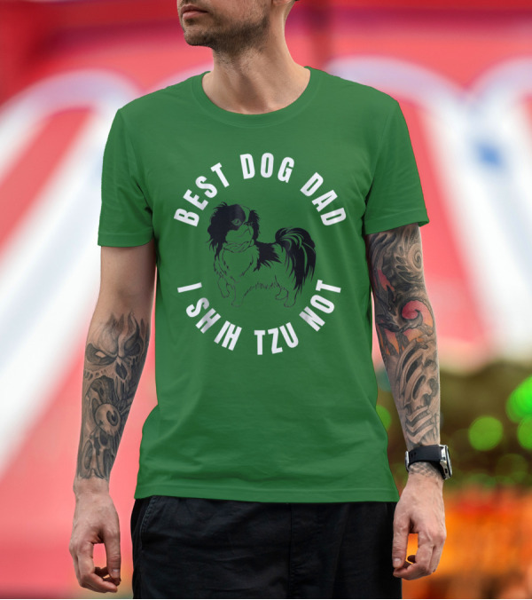 Premium T-Shirt: Best Dog Dad I Shih Tzu Not T-Shirt Best Dog Dad I Shih Tzu Not T-Shirt