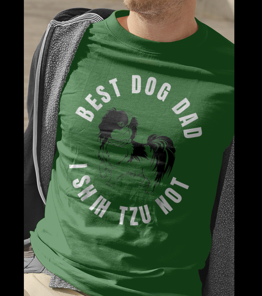 Best Dog Dad I Shih Tzu Not T-Shirt