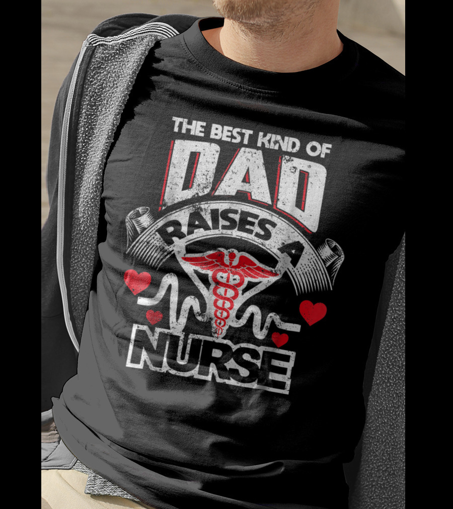 The Best Kind Of Dad Raises A Nurse Caduceus Heartbeat Love T-Shirt