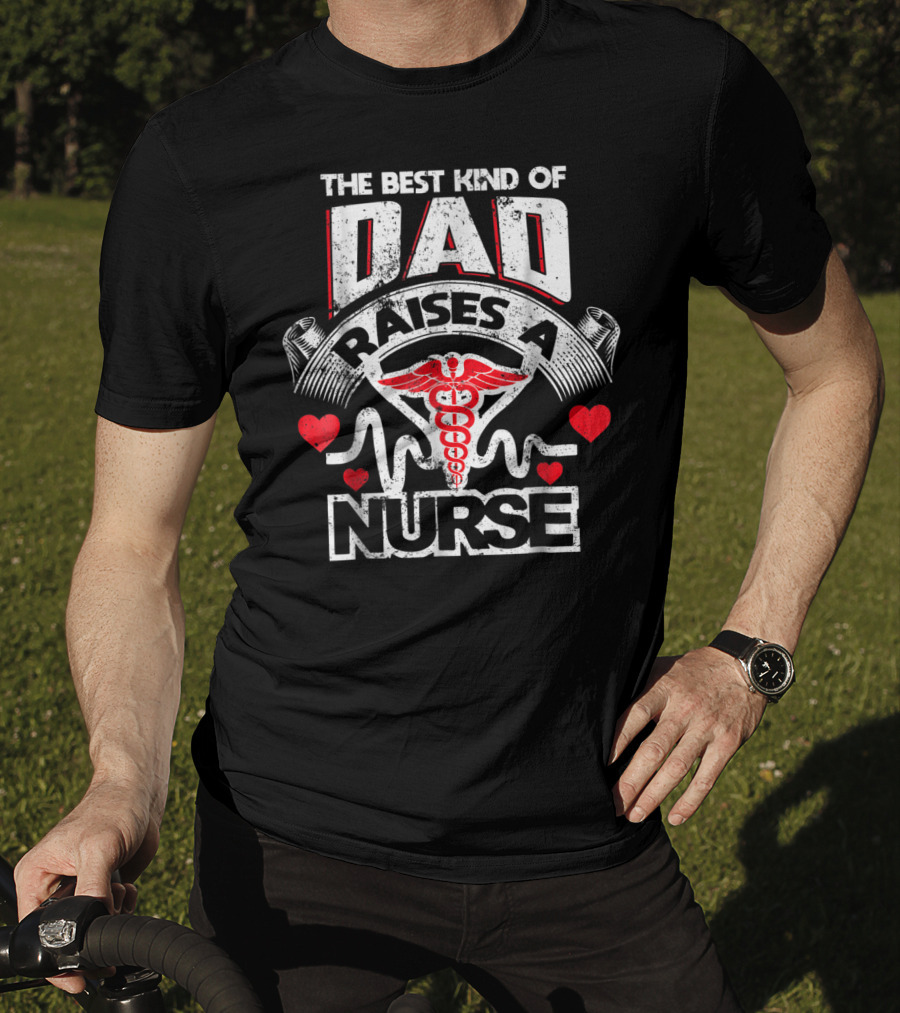 The Best Kind Of Dad Raises A Nurse Caduceus Heartbeat Love T-Shirt