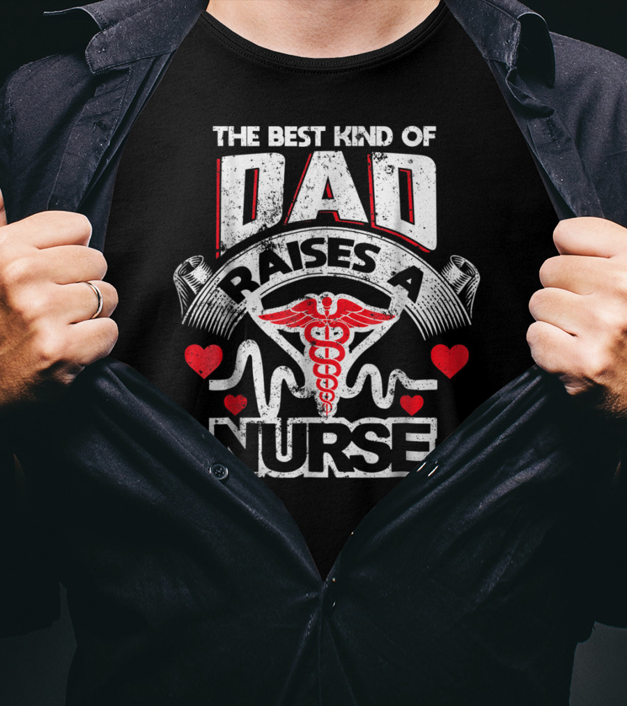 The Best Kind Of Dad Raises A Nurse Caduceus Heartbeat Love T-Shirt