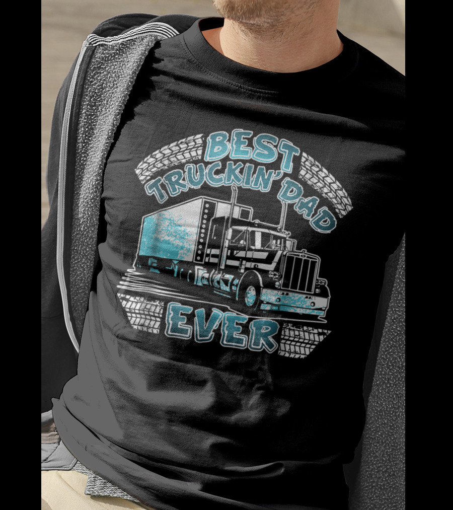 Best Truckin' Dad Ever Truck Driver Big Rig Enthusiast T-Shirt