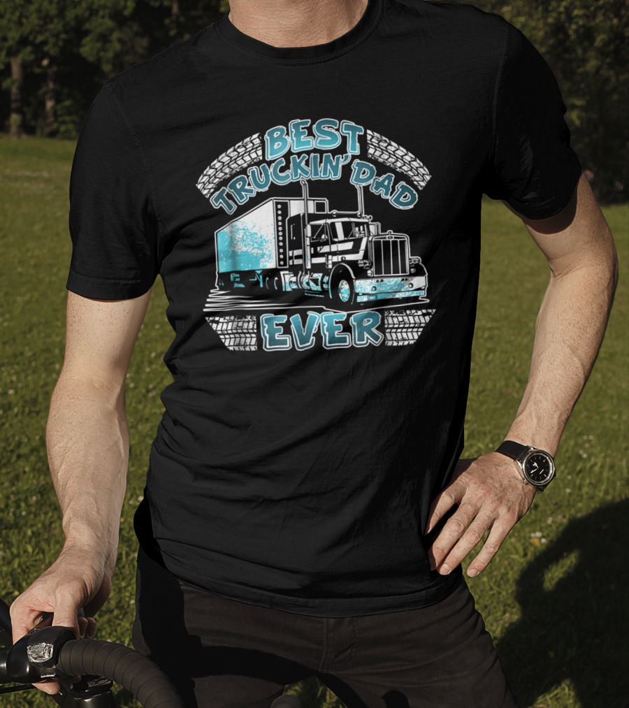 Best Truckin' Dad Ever Truck Driver Big Rig Enthusiast T-Shirt