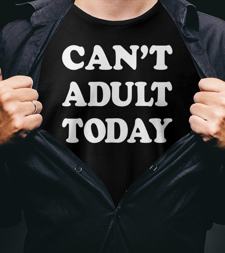 Can't Adult Today Funny Sarcastic Parent T-Shirt