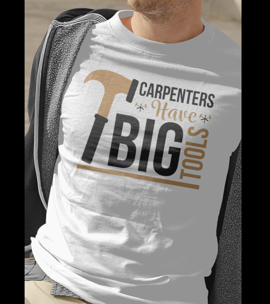 Carpenters Have Big Tools Hammer Tees Grandpa T-Shirt
