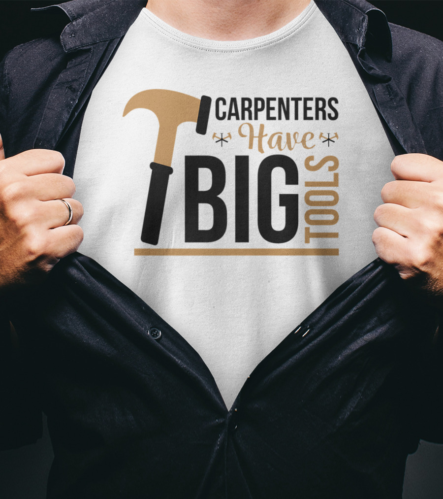 Carpenters Have Big Tools Hammer Tees Grandpa T-Shirt