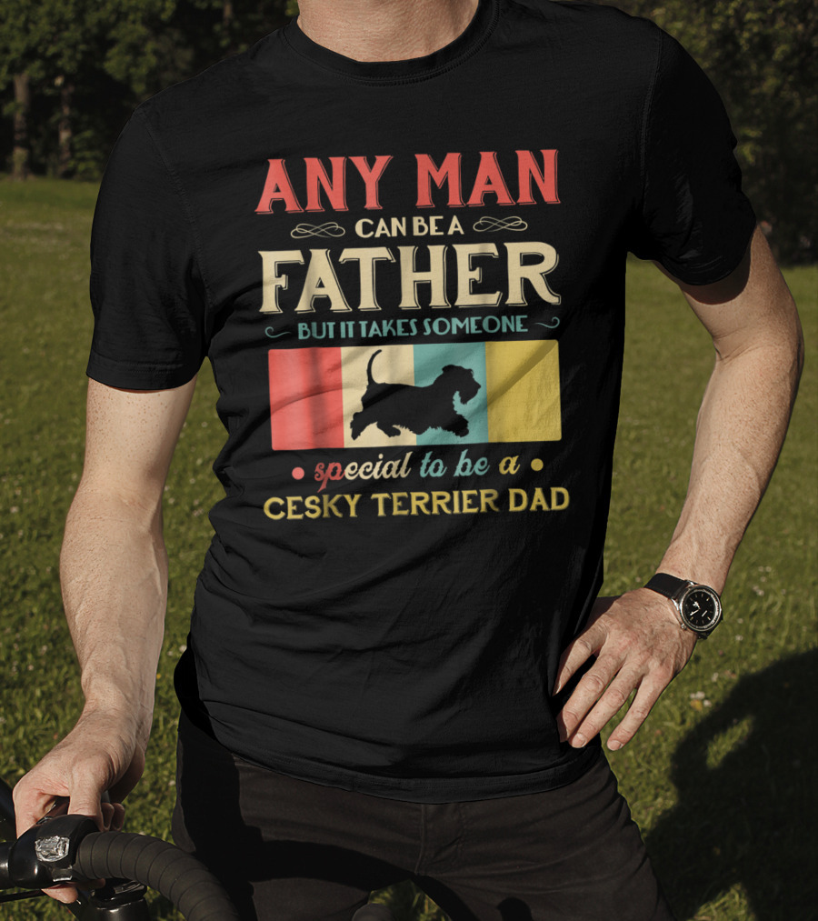 Any Man Can Be A Father But It Takes Someone Special To Be A Cesky Terrier Dad T-Shirt