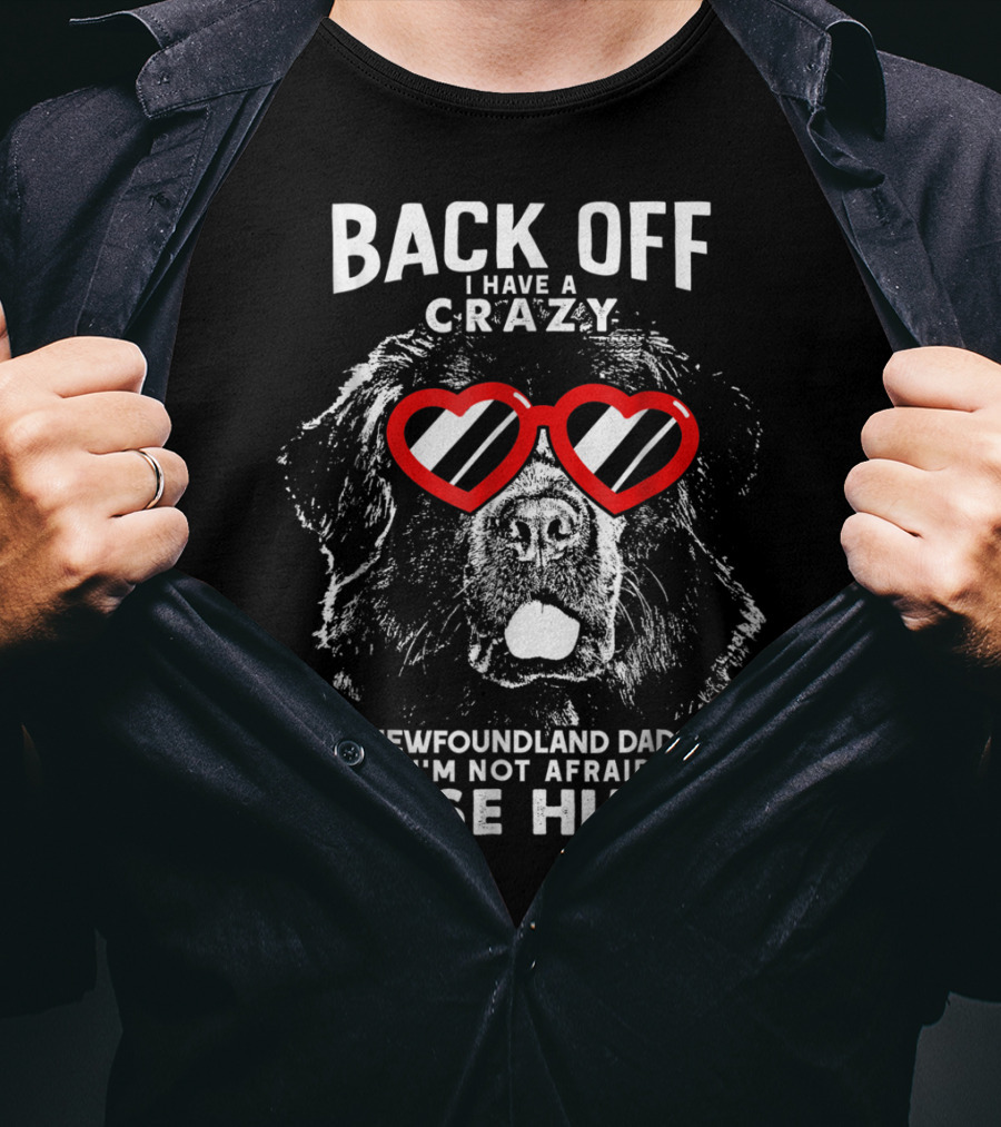 Back Off I Have A Crazy Newfoundland Dad And I'm Not Afraid To Use Him T-Shirt