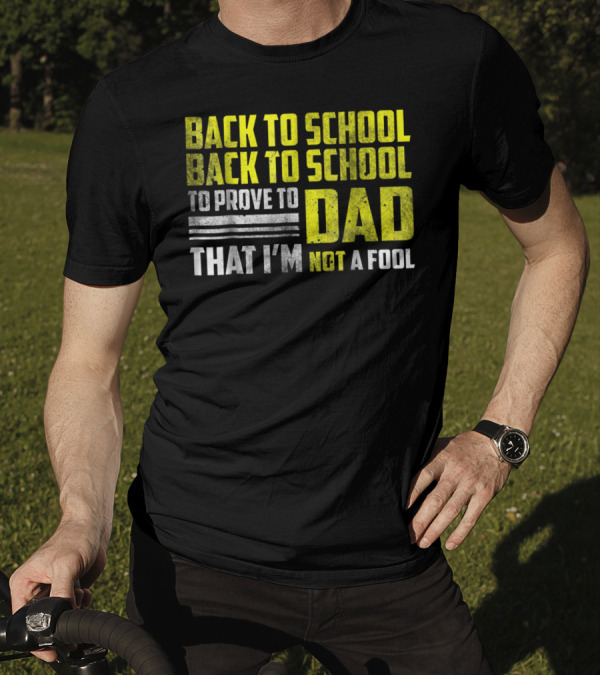Back To School Back To School To Prove To Dad That I'm Not A Fool T-Shirt