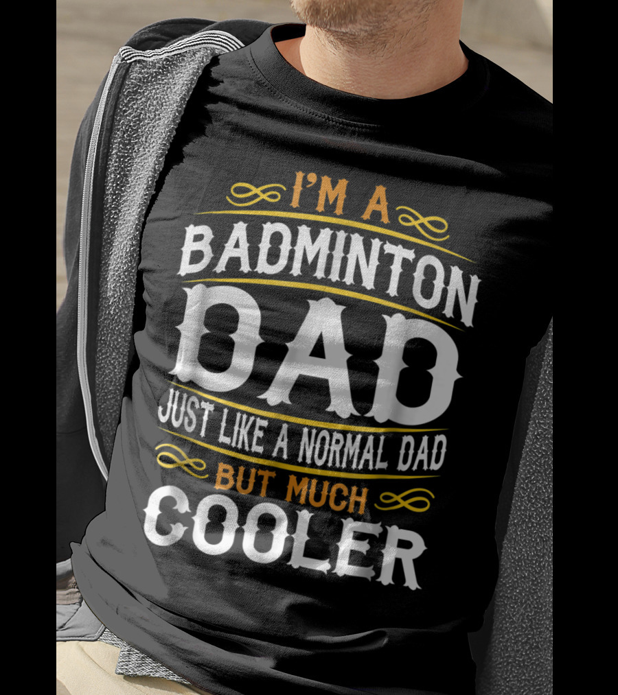 I'm A Badminton Dad Just Like A Normal Dad But Much Cooler Vintage T-Shirt