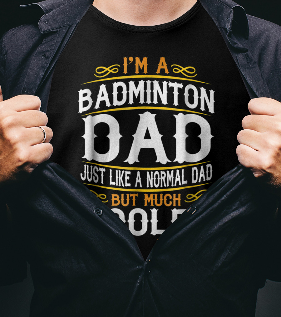 I'm A Badminton Dad Just Like A Normal Dad But Much Cooler Vintage T-Shirt