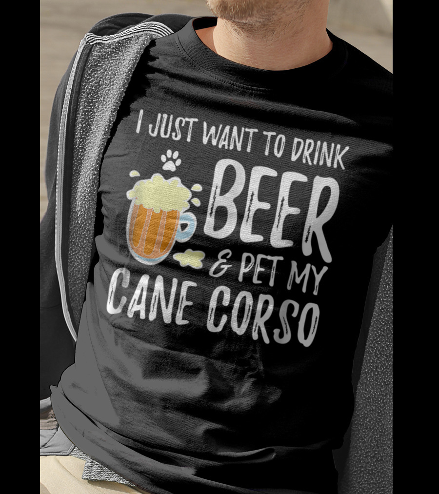 I Just Want To Drink Beer And Pet My Cane Corso T-Shirt