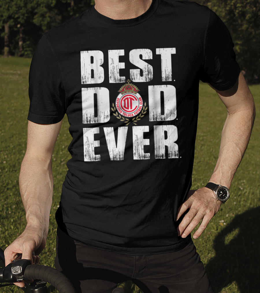 Best Deportivo Toluca Futbol Club Dad Ever T-Shirt