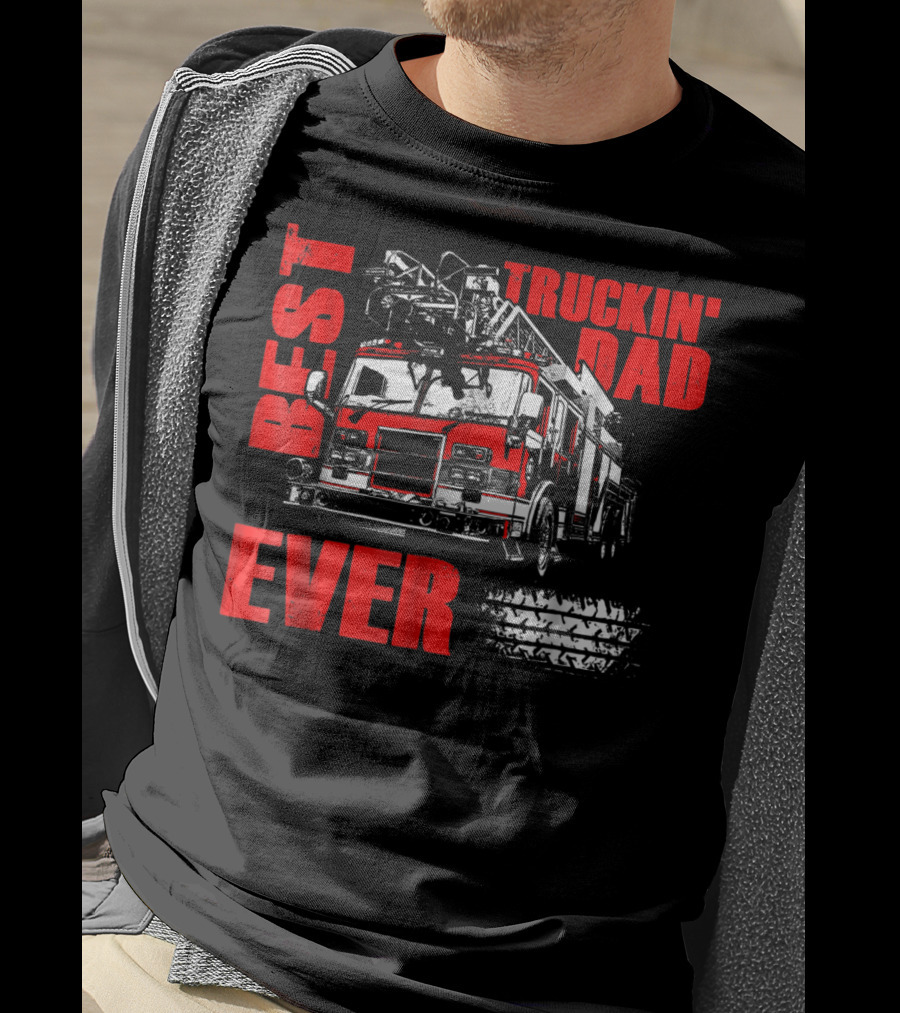 Best Truckin Dad Ever Firefighter Truck T-Shirt