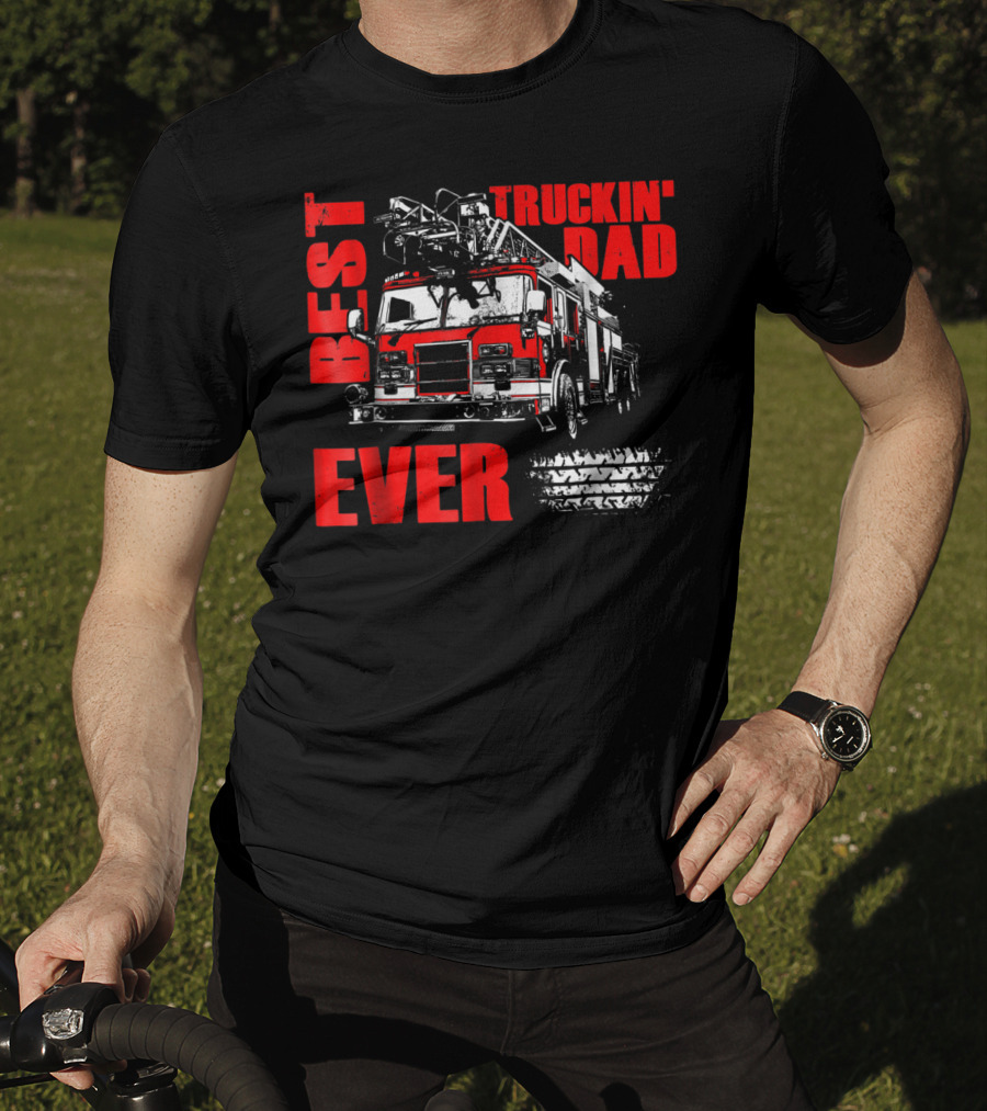 Best Truckin Dad Ever Firefighter Truck T-Shirt