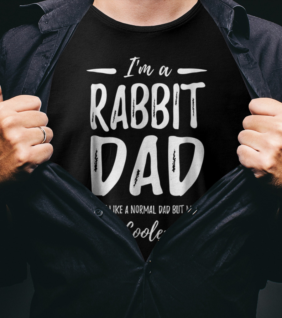 I'm A Rabbit Dad Just Like A Normal Dad But Much Cooler T-Shirt