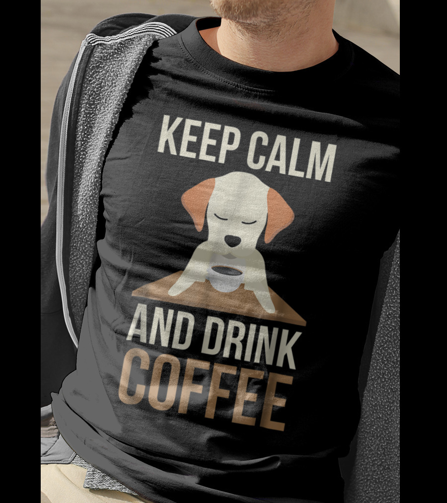 Keep Calm And Drink Coffee Cute Dog For Your Mom And Dad T-Shirt
