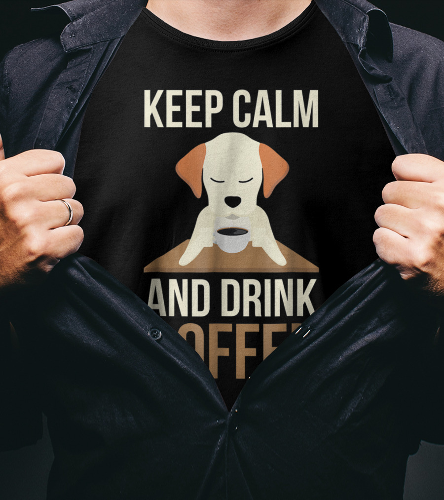 Keep Calm And Drink Coffee Cute Dog For Your Mom And Dad T-Shirt
