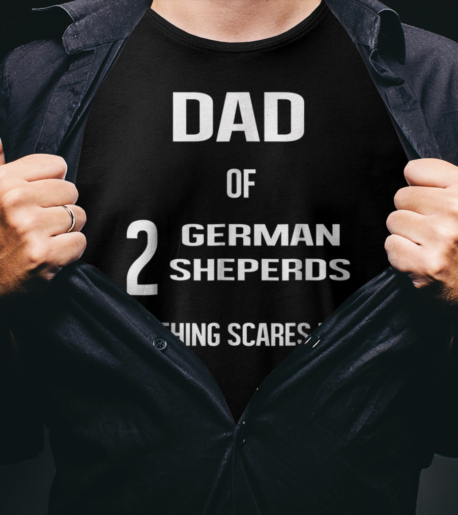 Dad Of 2 German Shepherds Nothing Scares Me T-Shirt