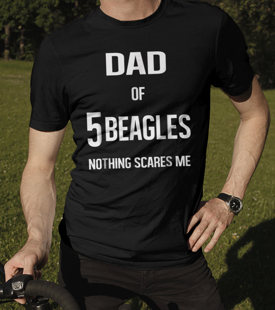 Dad Of 5 Beagles Nothing Scares Me T-Shirt