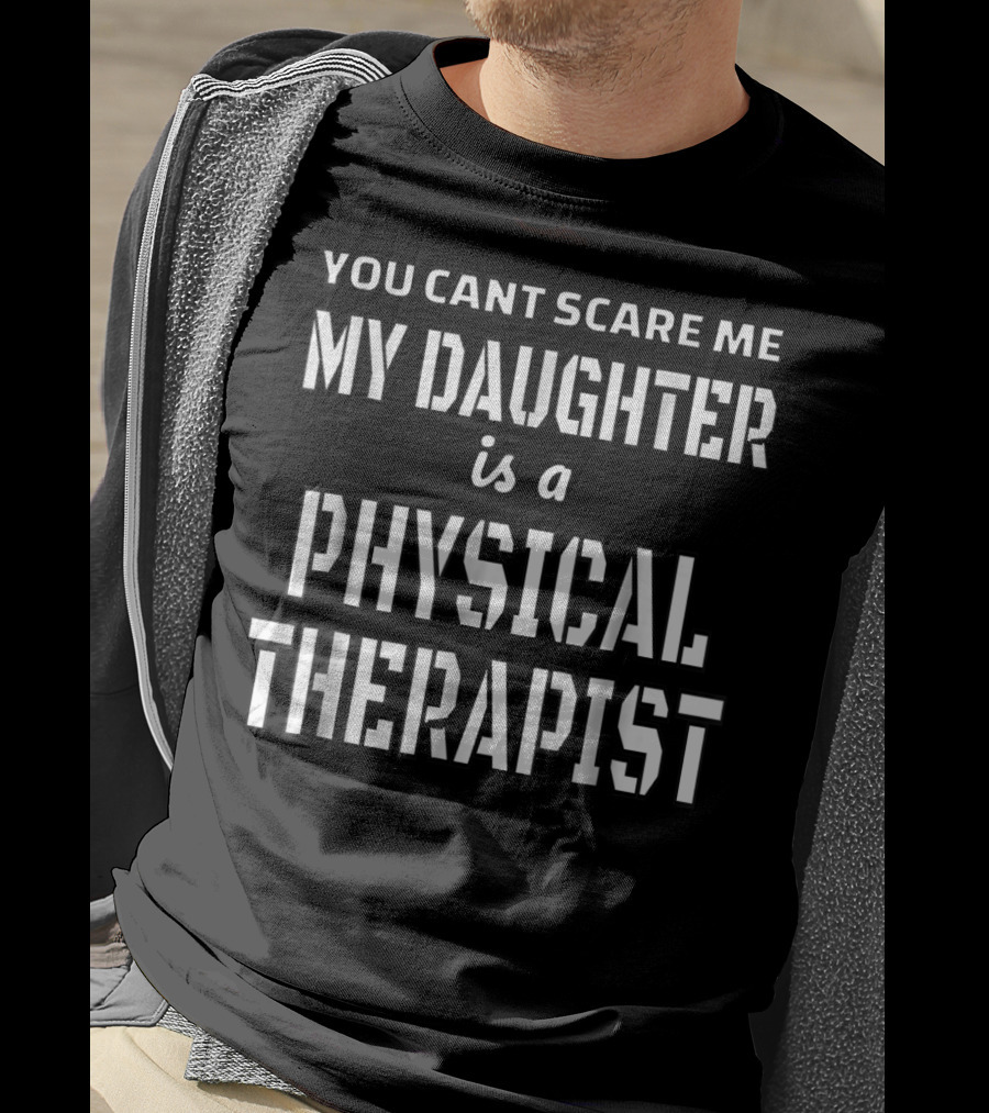 You Can't Scare Me My Daughter Is A Physical Therapist T-Shirt