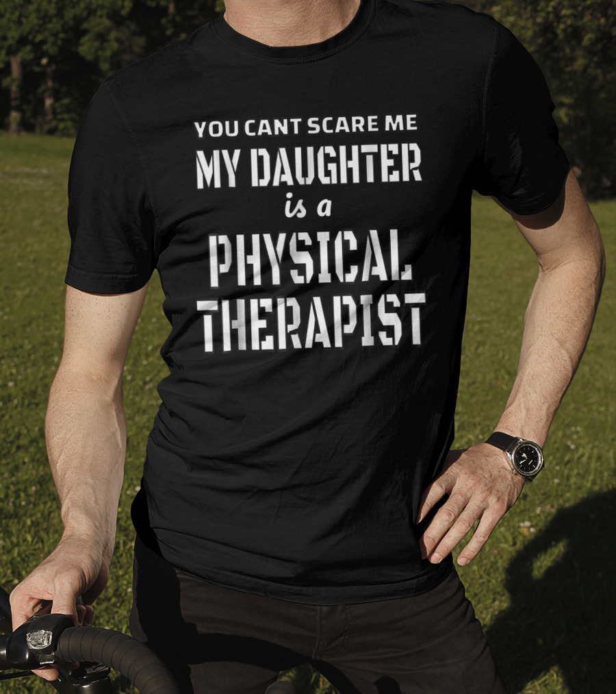 You Can't Scare Me My Daughter Is A Physical Therapist T-Shirt