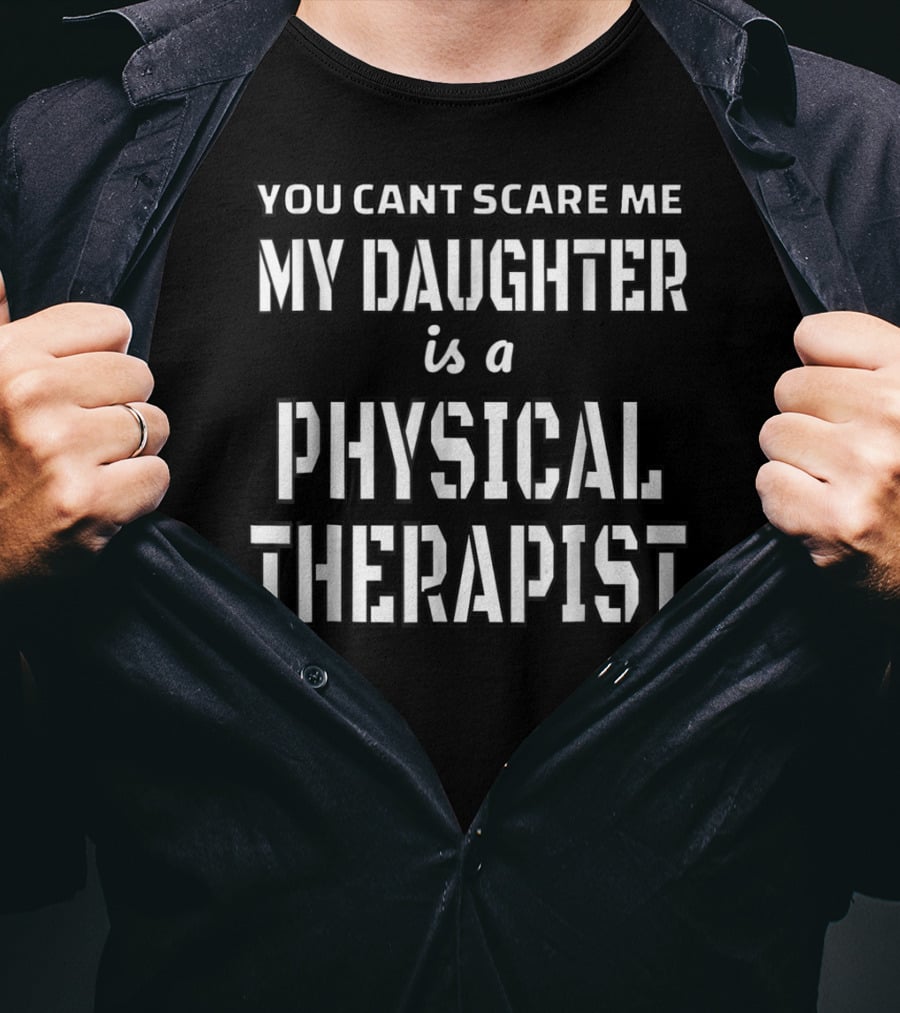 You Can't Scare Me My Daughter Is A Physical Therapist T-Shirt