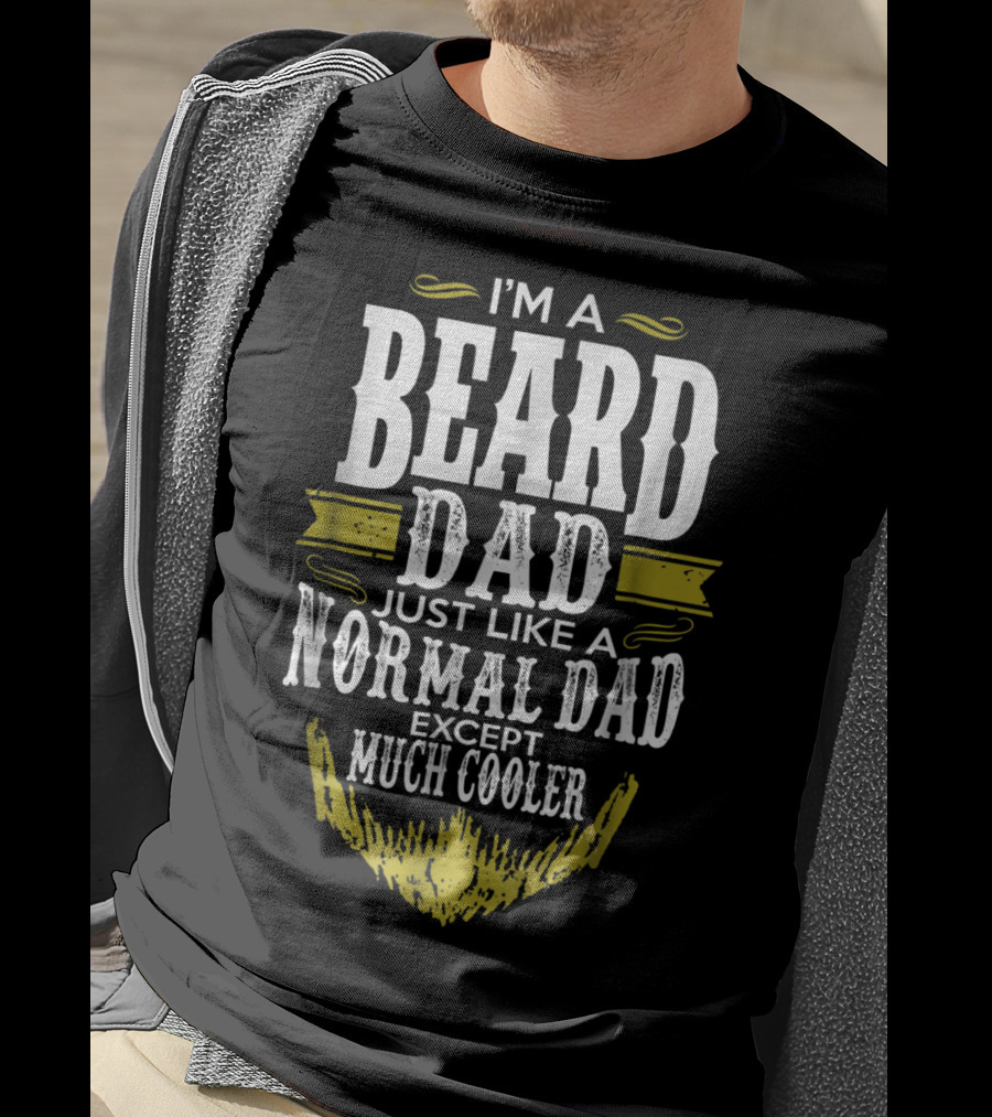 I'm A Beard Dad Just Like A Normal Dad Except Much Cooler T-Shirt