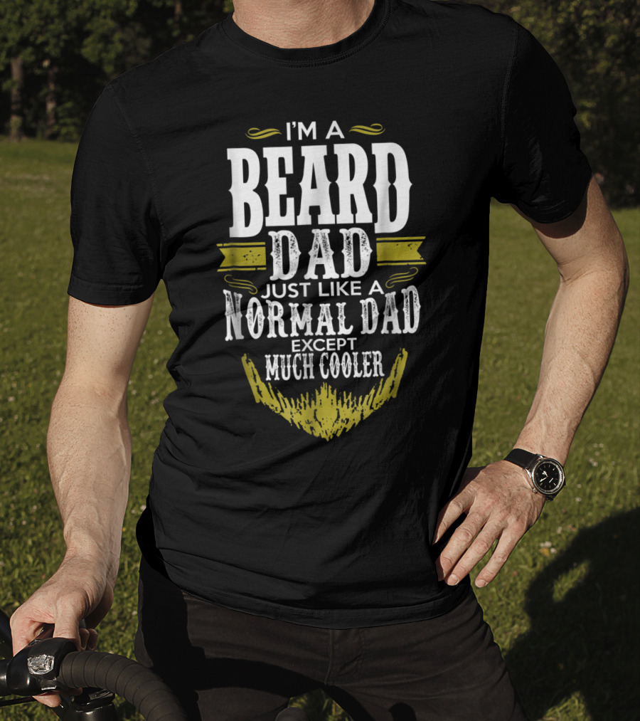 I'm A Beard Dad Just Like A Normal Dad Except Much Cooler T-Shirt