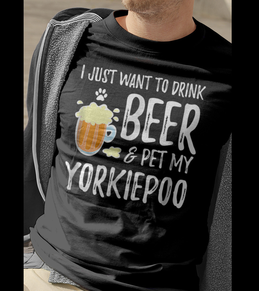 I Just Want To Drink Beer And Pet My Yorkiepoo T-Shirt