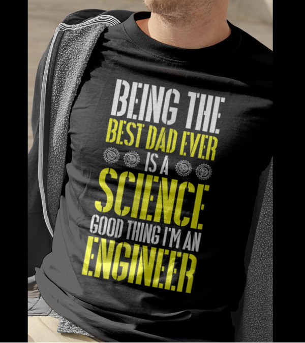 Being The Best Dad Ever Is A Science Good Thing I'm An Engineer T-Shirt