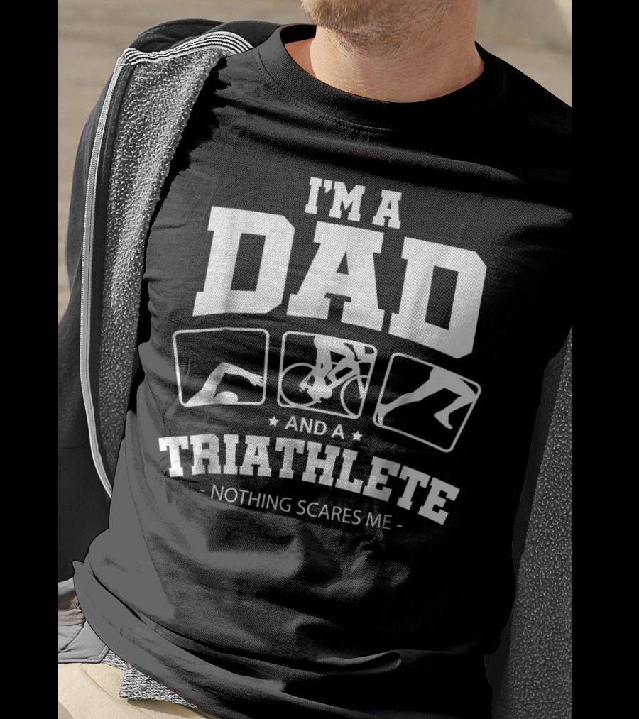 I'm A Dad And A Triathlete Nothing Scares Me T-Shirt