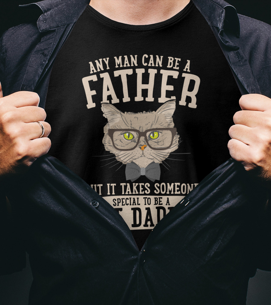 Any Man Can Be A Father But It Takes Someone Special To Be A Cat Daddy T-Shirt
