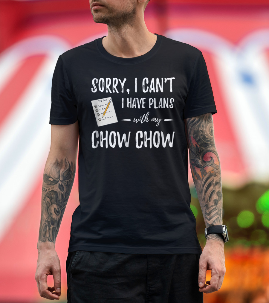 Sorry I Can't I Have Plans with My Chow Chow Dog Mom or Dog Dad Idea72 T-Shirt