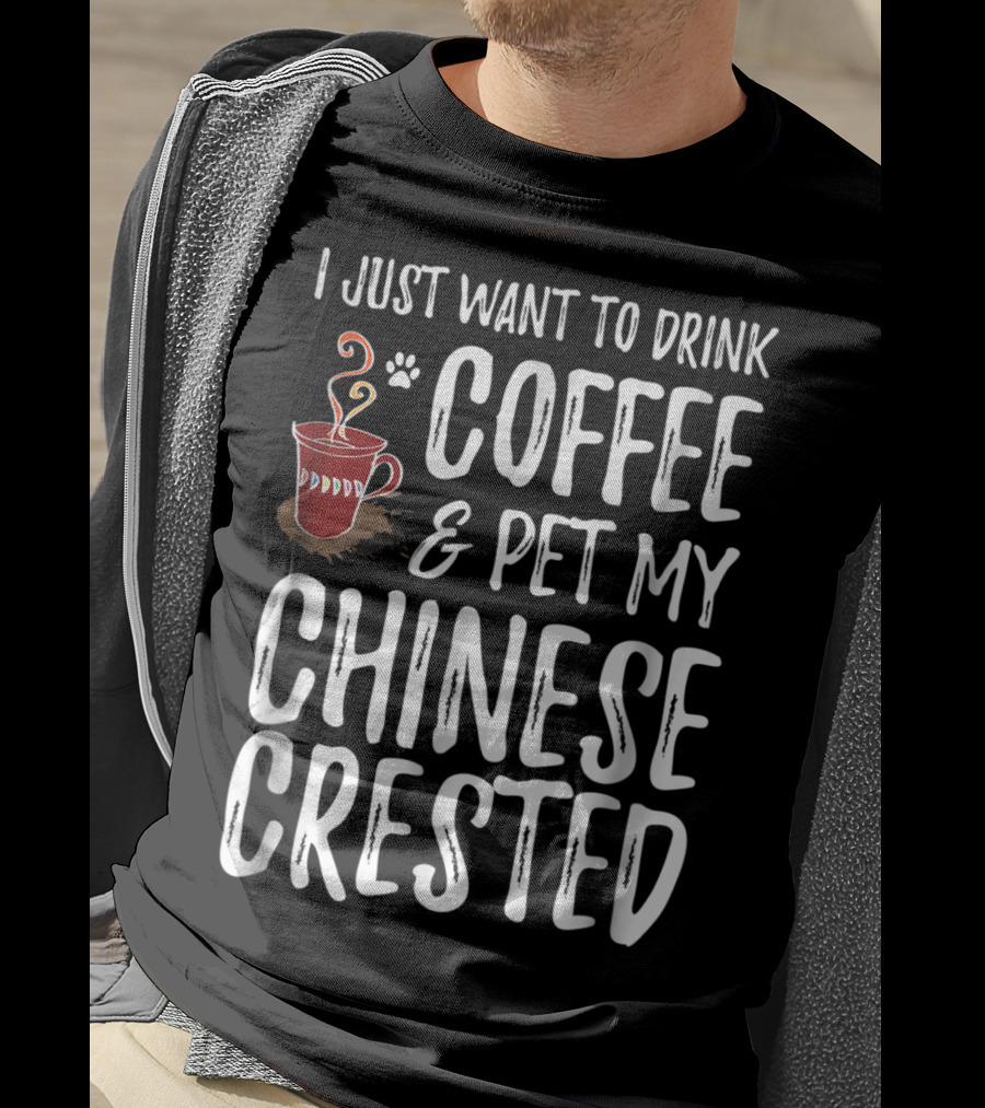 I Just Want To Drink Coffee And Pet My Chinese Crested T-Shirt
