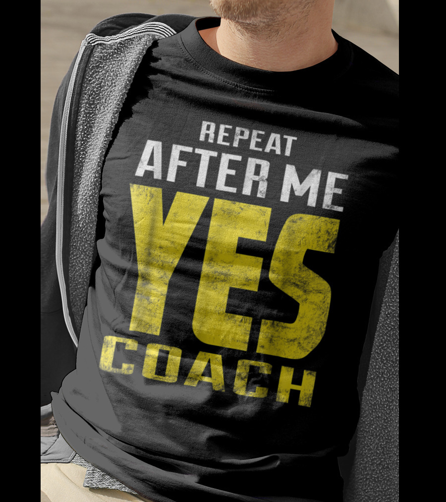 Repeat After Me Yes Coach Dad Coach For Football Baseball Tennis Coach81 T-Shirt