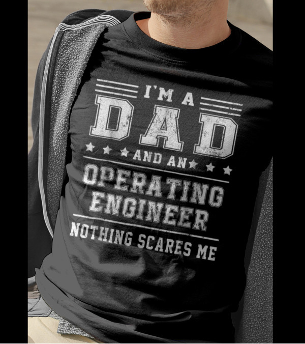 I'm A Dad And An Operating Engineer Nothing Scares Me T-Shirt