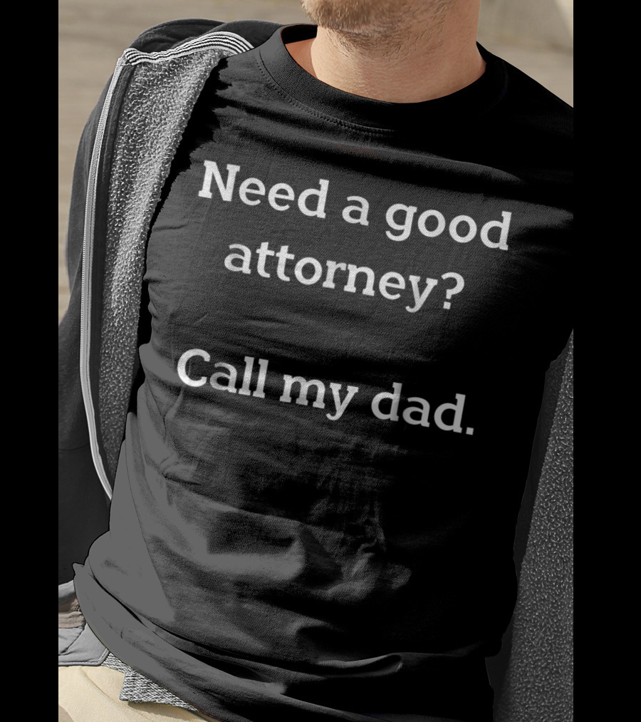 Need A Good Attorney? Call My Dad - Funny Son Of Attorney Dad Grandpa 34 T-Shirt