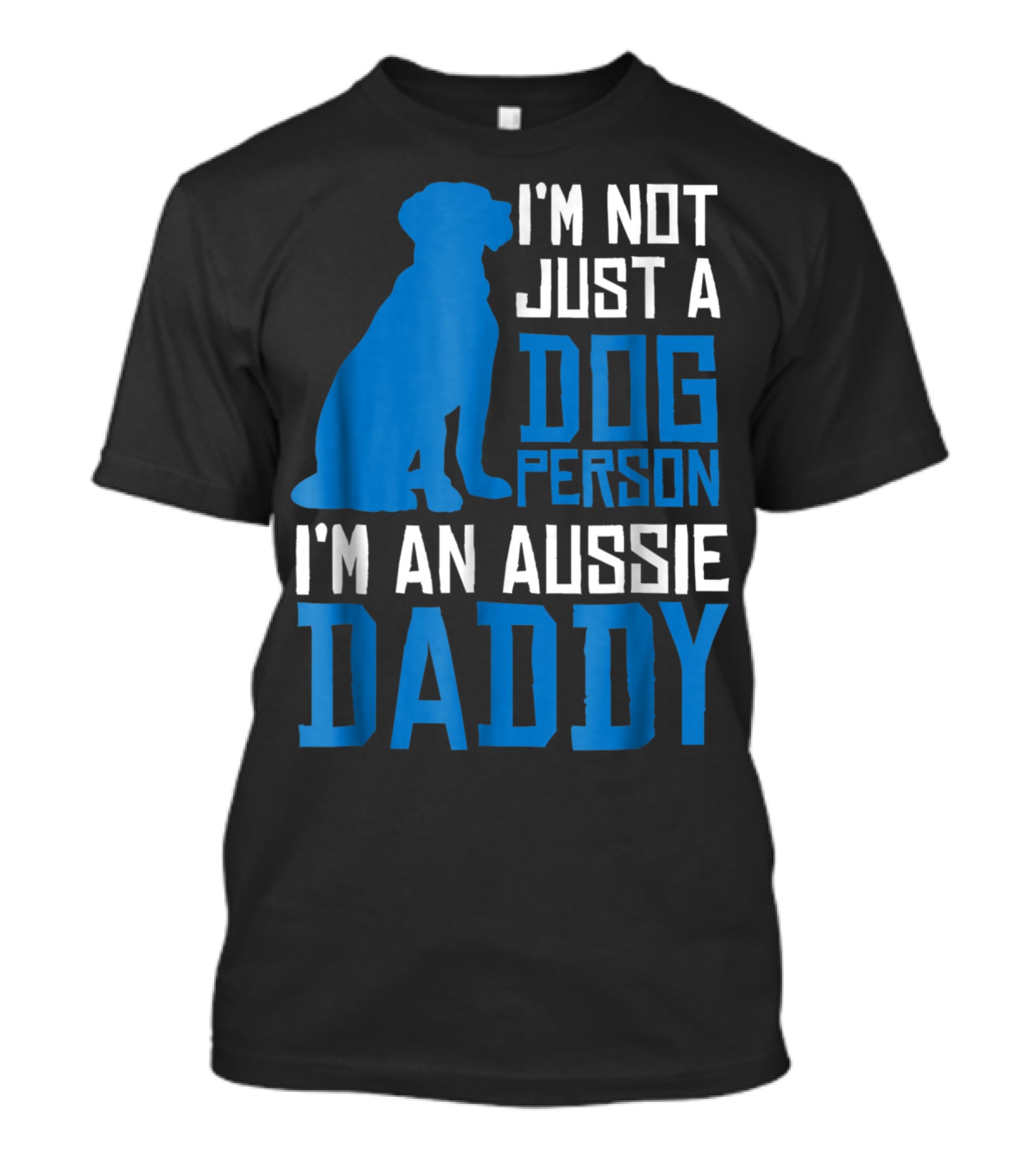 I'm Not Just A Dog Person I'm An Aussie Daddy T-Shirt