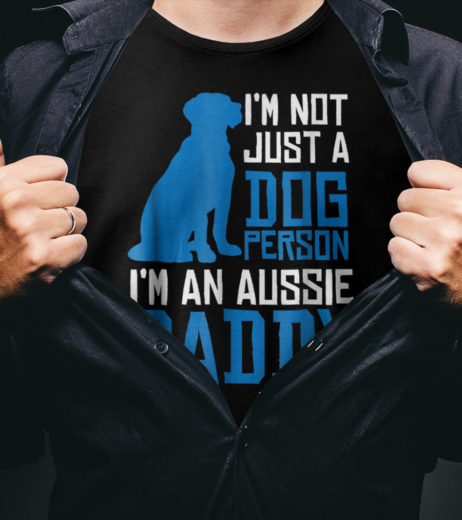 I'm Not Just A Dog Person I'm An Aussie Daddy T-Shirt