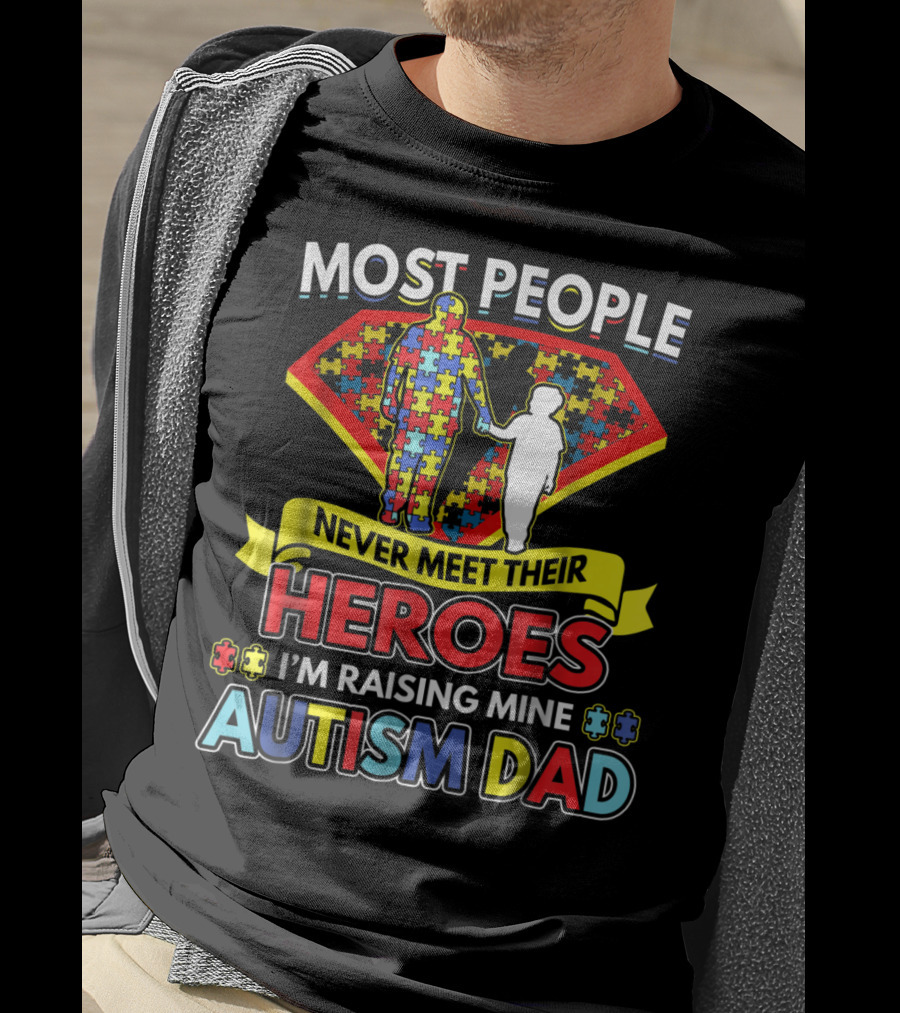 Most People Never Meet Their Heroes I'm Raising Mine Autism Dad T-Shirt