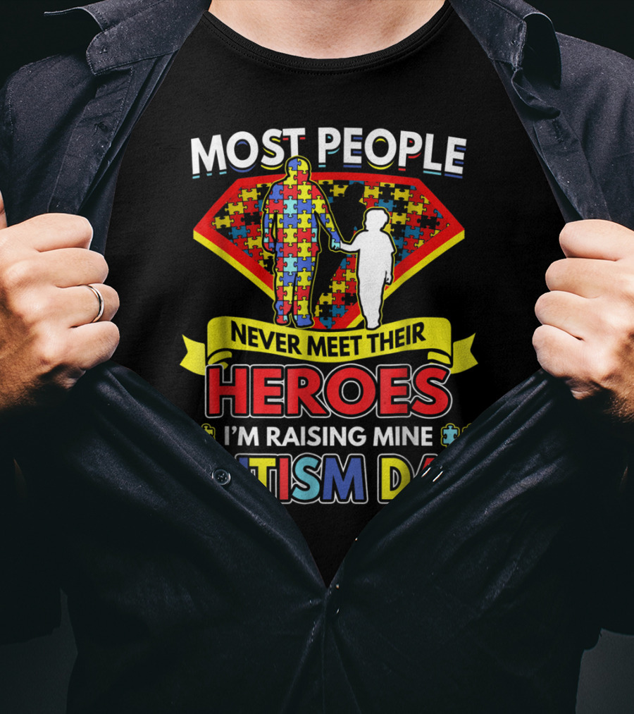 Most People Never Meet Their Heroes I'm Raising Mine Autism Dad T-Shirt