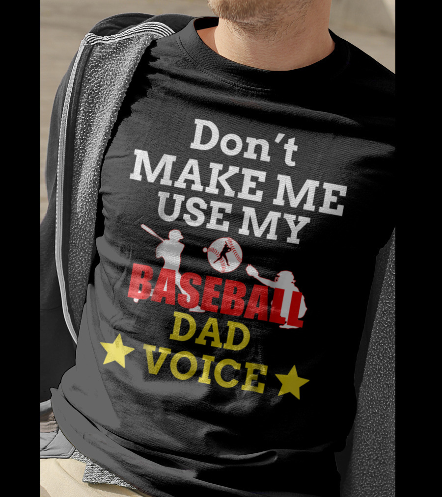 Don't Make Me Use My Baseball Dad Voice T-Shirt