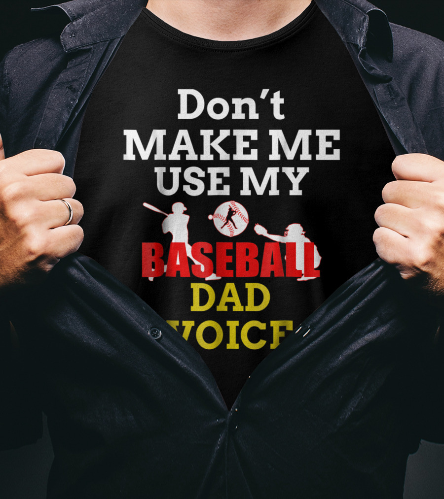 Don't Make Me Use My Baseball Dad Voice T-Shirt