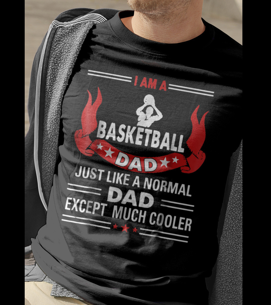 I Am A Basketball Dad Just Like A Normal Dad Except Much Cooler T-Shirt