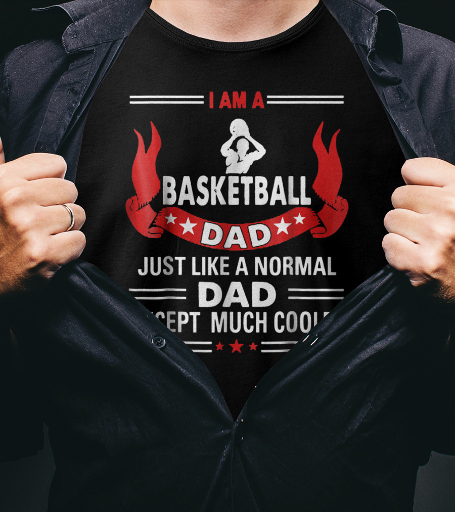 I Am A Basketball Dad Just Like A Normal Dad Except Much Cooler T-Shirt