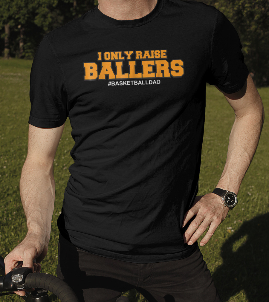 I Only Raise Ballers #Basketballdad T-Shirt