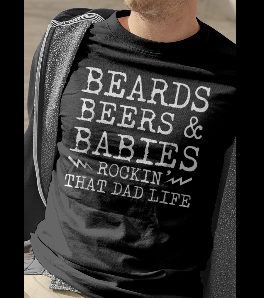 Beards Beers Babies Rockin That Dad Life T-Shirt