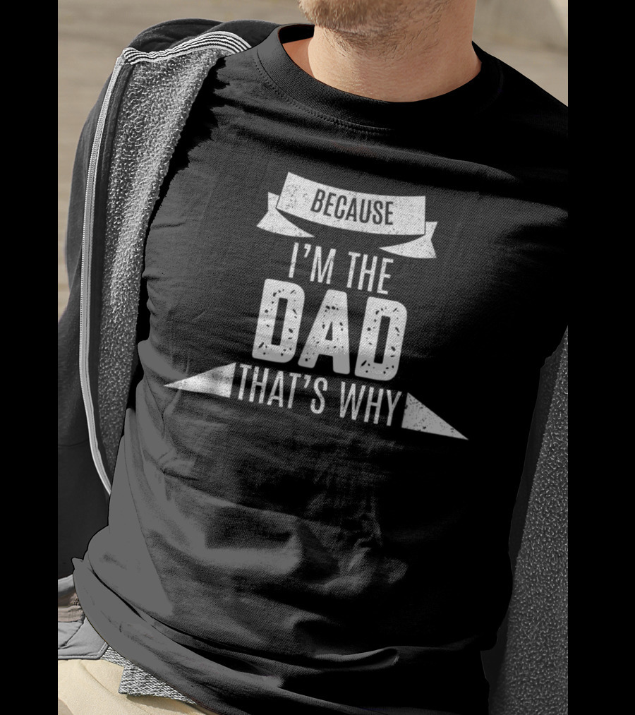 Because I'm The Dad That's Why Funny Parent Banner T-Shirt